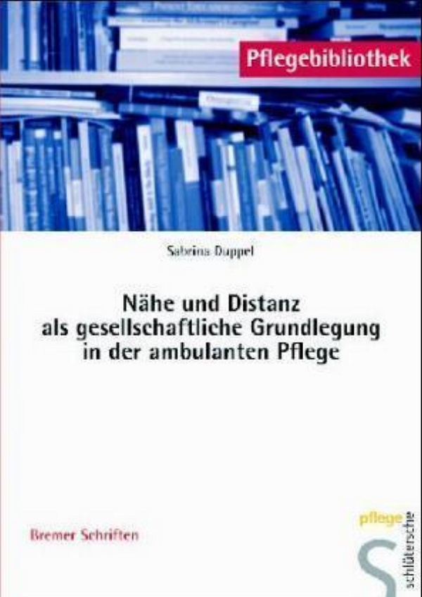 Nähe und Distanz als gesellschaftliche Grundlegung in der ambulanten Pflege Nähe und Distanz als gesellschaftliche Grundlegung in der ambulanten Pflege